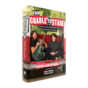 From Cradle To Stage - Stories From The Mothers Who Rocked And Raised Rock Stars: Hardback Book