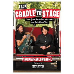 From Cradle To Stage - Stories From The Mothers Who Rocked And Raised Rock Stars: Hardback Book